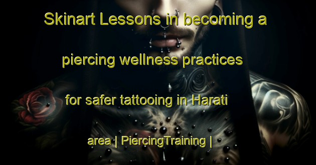 Skinart Lessons in becoming a piercing wellness practices for safer tattooing in Harati area | PiercingTraining | PiercingClasses | SkinartTraining-Bangladesh